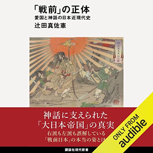 「戦前」の正体 愛国と神話の日本近現代史 (講談社現代新書): (講談社現代新書)